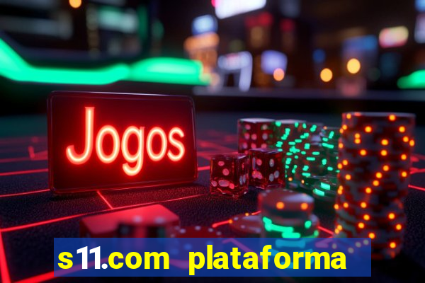 s11.com plataforma de jogos